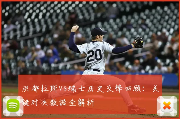 洪都拉斯vs瑞士历史交锋回顾：关键对决数据全解析