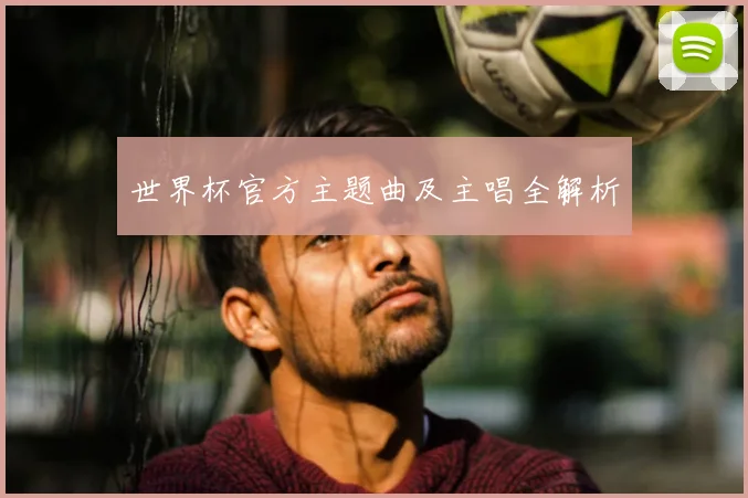 世界杯官方主题曲及主唱全解析