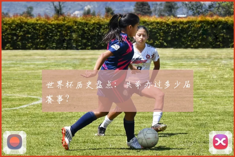 世界杯历史盘点：共举办过多少届赛事？