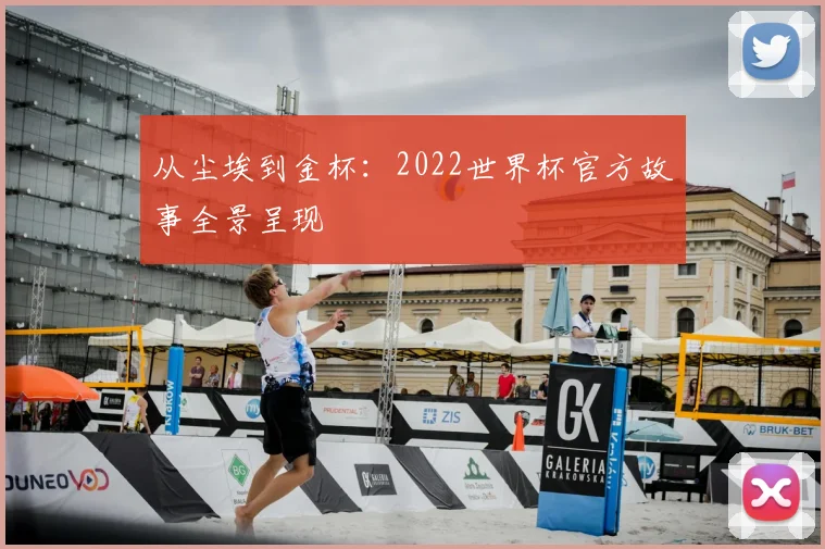 从尘埃到金杯：2022世界杯官方故事全景呈现